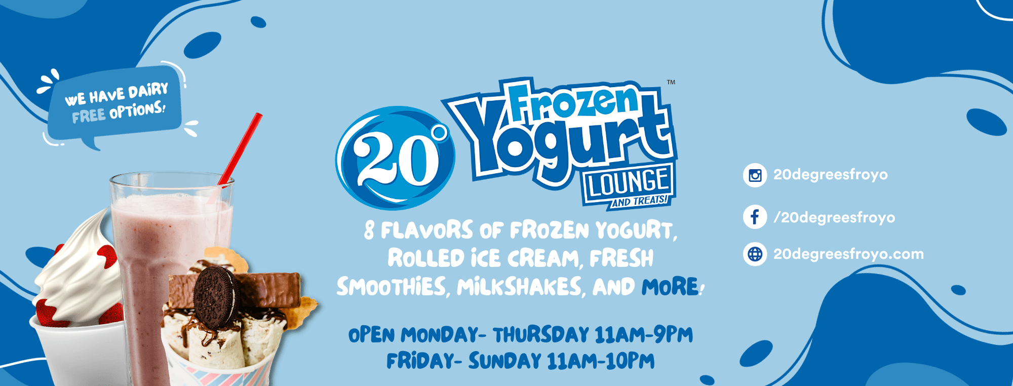 20 Degrees Frozen Yogurt Lounge — 8 flavors, smoothies, milkshakes and more
